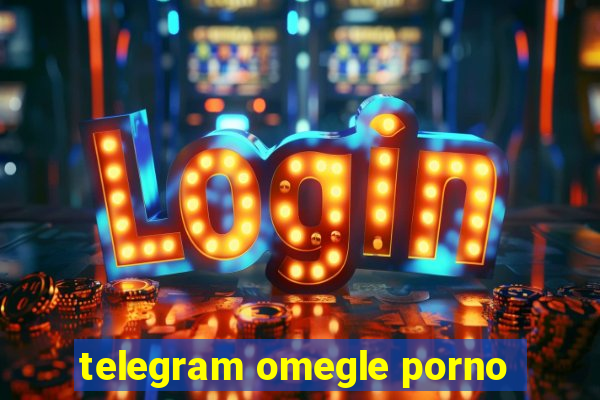 telegram omegle porno