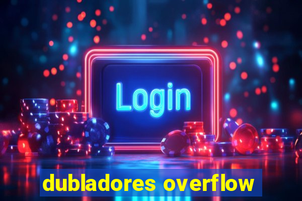 dubladores overflow