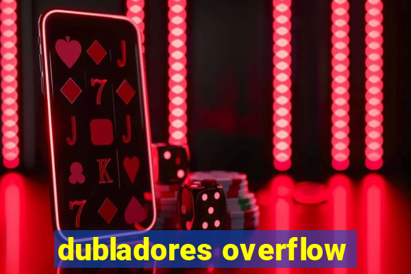 dubladores overflow