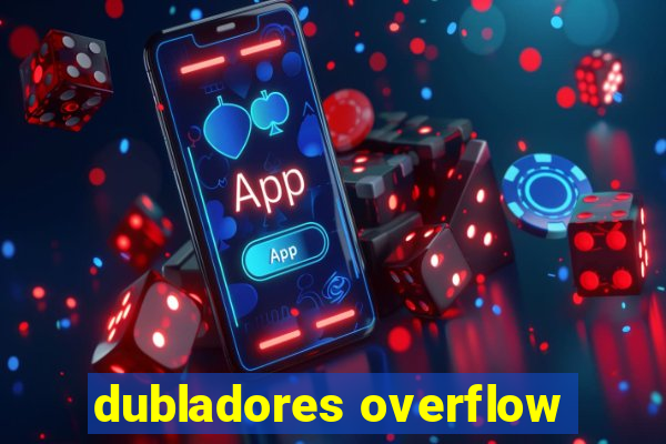 dubladores overflow