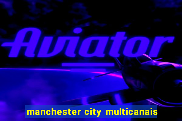 manchester city multicanais