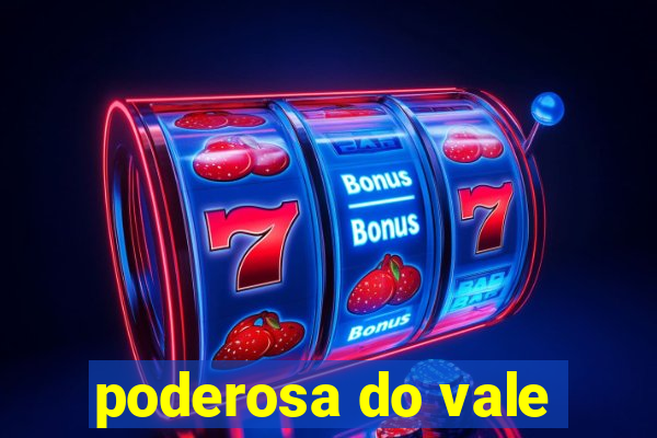 poderosa do vale