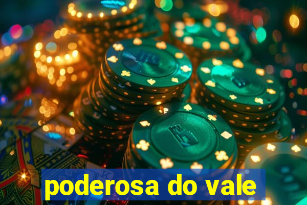 poderosa do vale