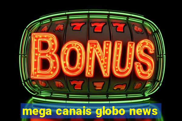 mega canais globo news