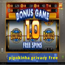 pipokinha privacy free