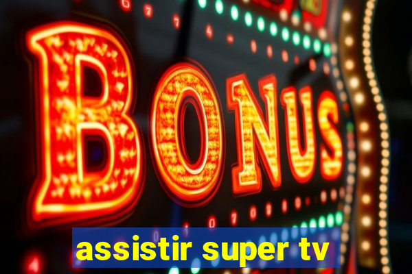 assistir super tv