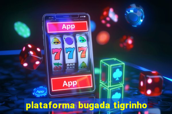 plataforma bugada tigrinho