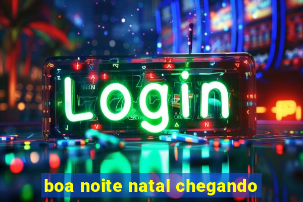 boa noite natal chegando