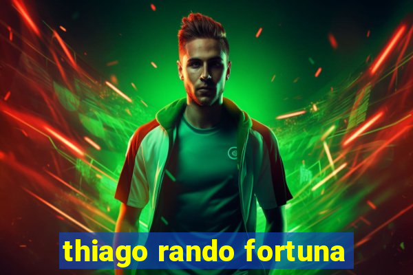 thiago rando fortuna