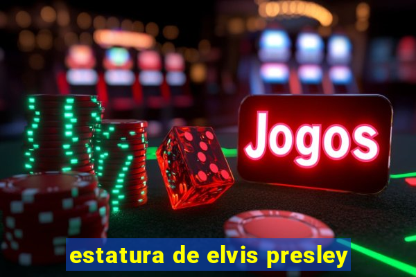 estatura de elvis presley