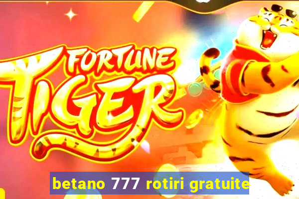 betano 777 rotiri gratuite