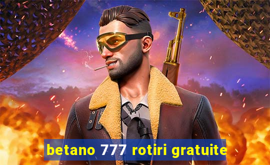 betano 777 rotiri gratuite