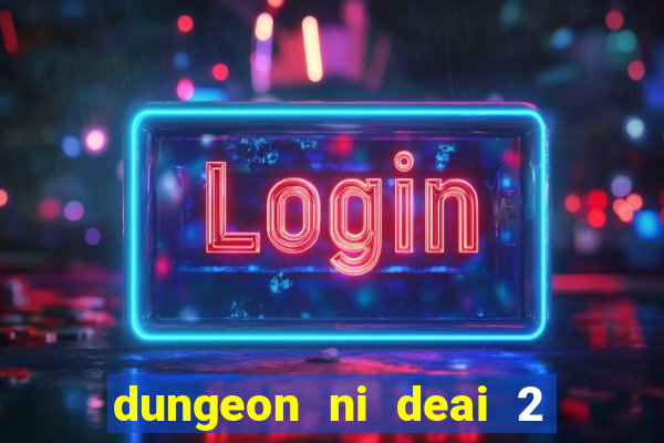 dungeon ni deai 2 temporada dublado data de lan amento