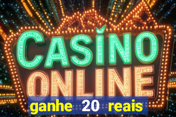 ganhe 20 reais para apostar cassino