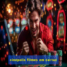 cinepolis filmes em cartaz