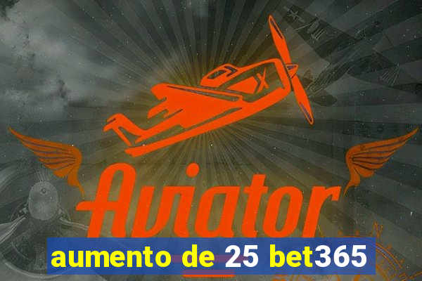 aumento de 25 bet365