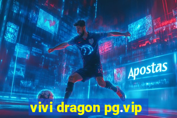 vivi dragon pg.vip