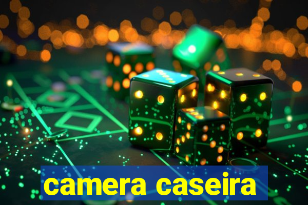 camera caseira