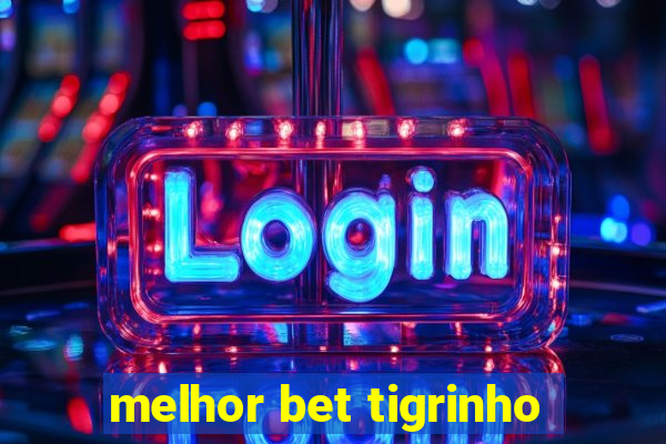 melhor bet tigrinho