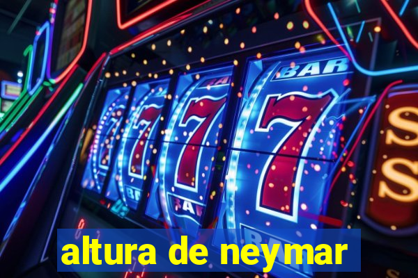 altura de neymar