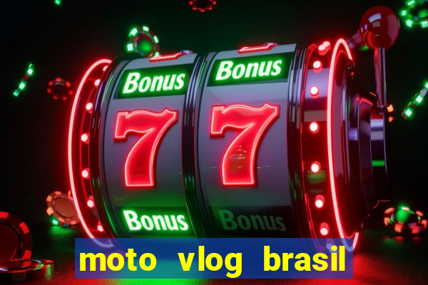 moto vlog brasil dinheiro infinito