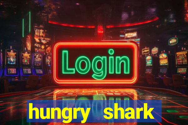 hungry shark evolution dinheiro infinito