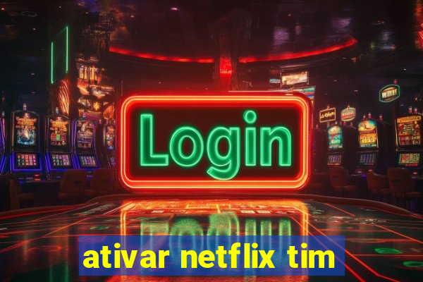 ativar netflix tim