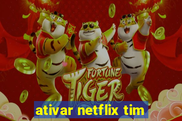 ativar netflix tim