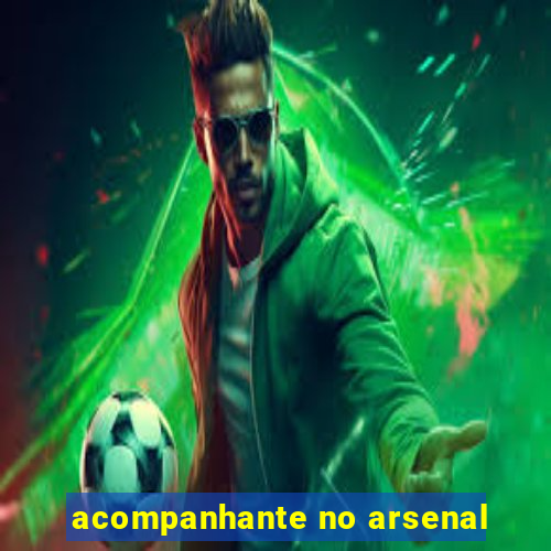 acompanhante no arsenal