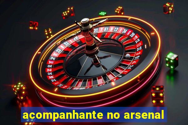 acompanhante no arsenal