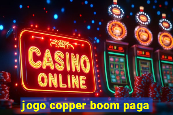 jogo copper boom paga