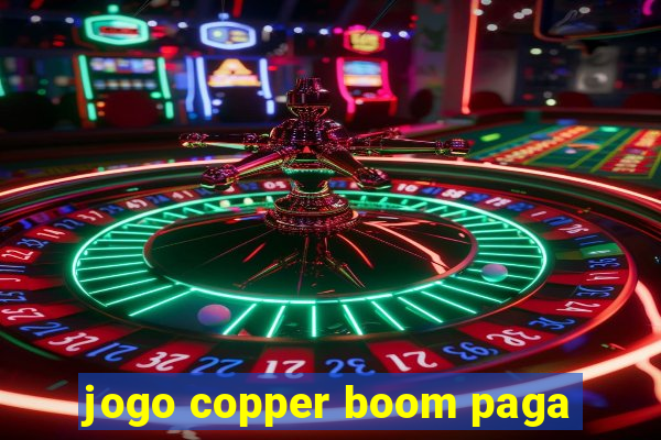 jogo copper boom paga