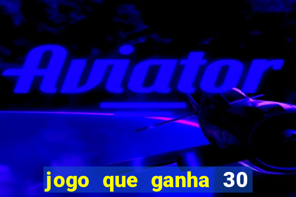 jogo que ganha 30 reais no cadastro