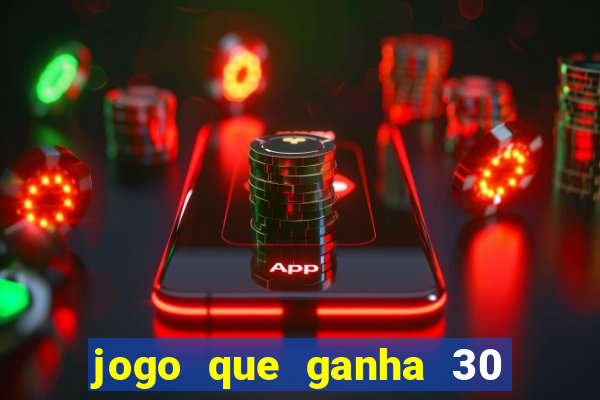 jogo que ganha 30 reais no cadastro