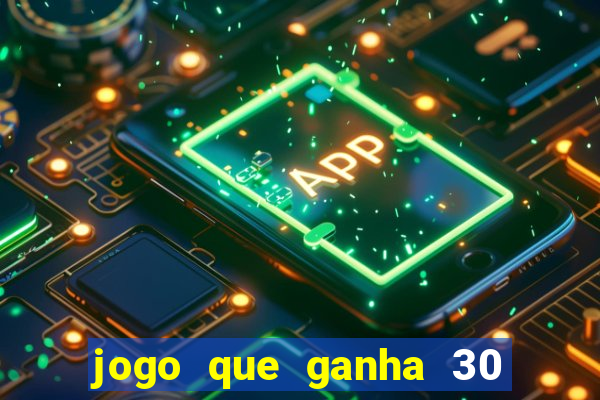 jogo que ganha 30 reais no cadastro