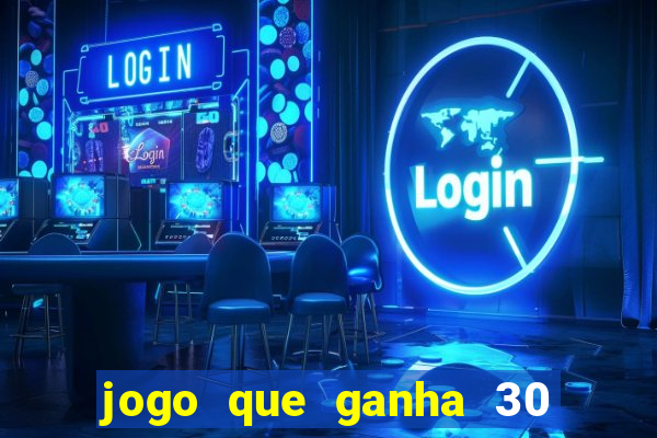 jogo que ganha 30 reais no cadastro