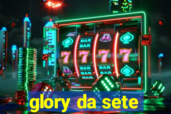 glory da sete