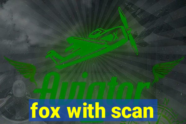 fox with scan