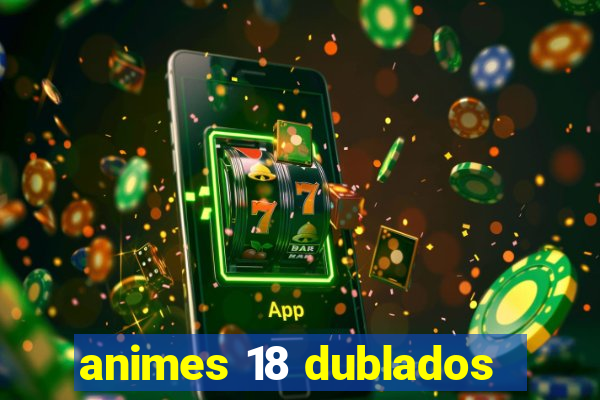 animes 18 dublados