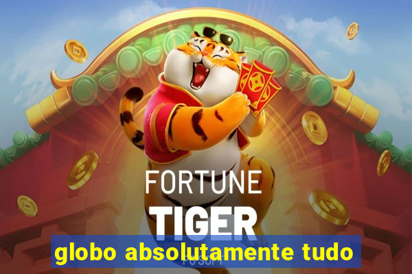 globo absolutamente tudo