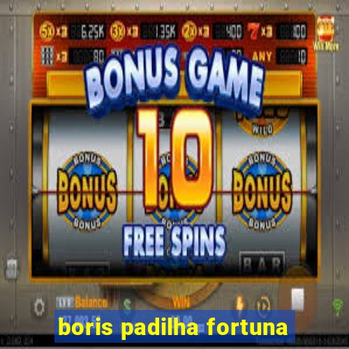 boris padilha fortuna