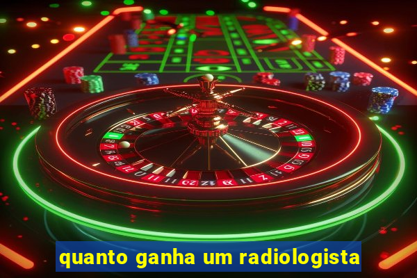 quanto ganha um radiologista