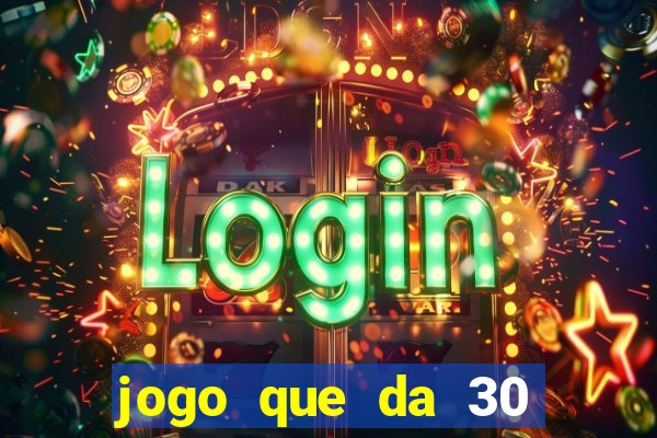 jogo que da 30 reais de bonus