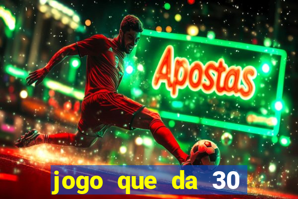 jogo que da 30 reais de bonus