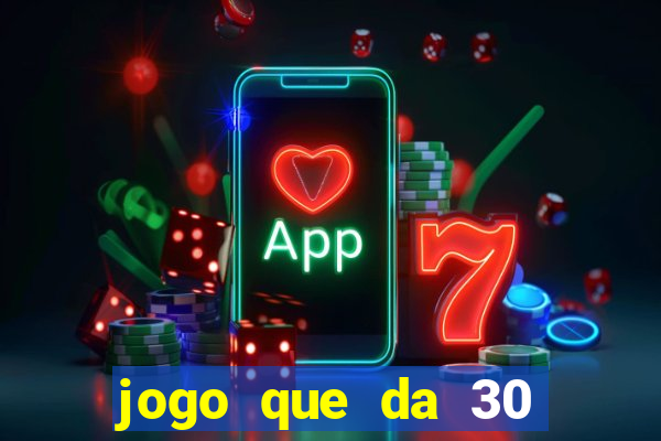 jogo que da 30 reais de bonus