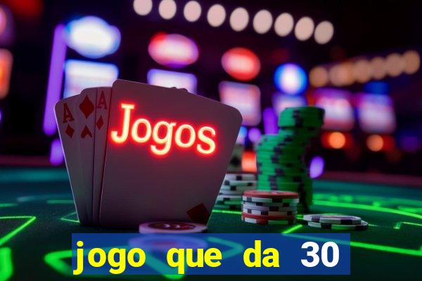 jogo que da 30 reais de bonus