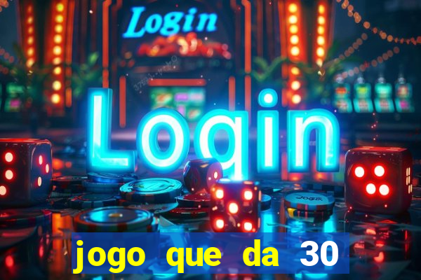 jogo que da 30 reais de bonus