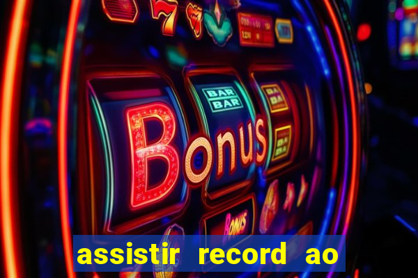 assistir record ao vivo bahia