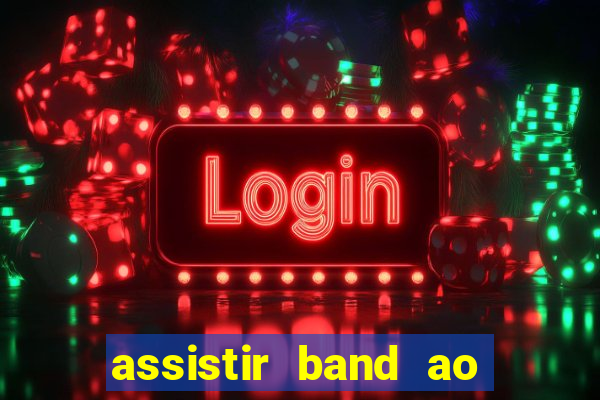 assistir band ao vivo gratis