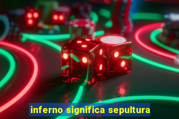 inferno significa sepultura